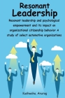 Resonant leadership and psychological empowerment and its impact on organizational citizenship behavior A study of select automotive organizations By Kushwaha Anurag Cover Image