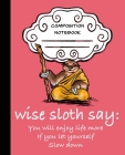 Wise Sloth Says: You Will Enjoy Life More If You Let Yourself Slow Down By Sledgepainter Books Cover Image