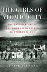 The Girls of Atomic City: The Untold Story of the Women Who Helped Win World War II (Thorndike Nonfiction) By Denise Kiernan Cover Image