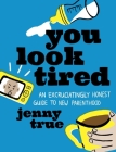 You Look Tired: An Excruciatingly Honest Guide to New Parenthood Cover Image