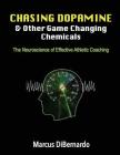 Chasing Dopamine & Other Game Changing Chemicals: The Neuroscience of Effective Athletic Coaching By Marcus Dibernardo Cover Image
