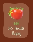 Hello! 365 Tomato Recipes: Best Tomato Cookbook Ever For Beginners [Book 1] Cover Image