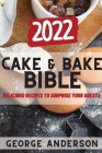 Cake&bake Bible 2022: Delicious Recipes to Surprise Your Guests Cover Image