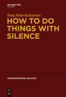 How to Do Things with Silence (Philosophische Analyse / Philosophical Analysis #63) By Haig Khatchadourian Cover Image