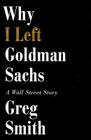 Why I Left Goldman Sachs: A Wall Street Story By Greg Smith Cover Image