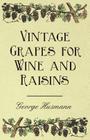 Vintage Grapes for Wine and Raisins By George Husmann, William Hardman Cover Image
