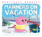 Manners on Vacation (Monstrous Manners) By Bridget Heos, Katya Longhi (Illustrator) Cover Image