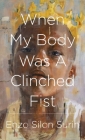 When My Body Was a Clinched Fist By Enzo Silon Surin Cover Image