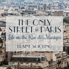 The Only Street in Paris Lib/E: Life on the Rue Des Martyrs By Elaine Sciolino, Elaine Sciolino (Read by) Cover Image