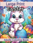 Large Print Easter Adults Coloring Book: Large Print Easter Adults Coloring Book With Easter Eggs, Easter Bunny, Easter Basket Stuffers For Easter Cover Image