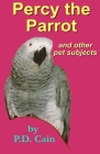 Percy the Parrot: and other pet subjects By P. D. Cain (Photographer), P. D. Cain (Illustrator), P. D. Cain Cover Image