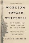 Working Toward Whiteness: How America's Immigrants Became White: The Strange Journey from Ellis Island to the Suburbs By David R. Roediger Cover Image
