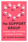 The Support Group: Connection, Hope, and Healing for Patients and Providers By Shanda Blackmon Cover Image
