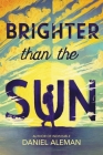 Brighter Than the Sun By Daniel Aleman Cover Image