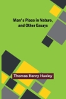 Man's Place in Nature, and Other Essays By Thomas Henry Huxley Cover Image