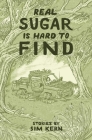 Real Sugar is Hard to Find: Stories By Sim Kern Cover Image