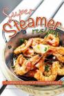 Super Steamer Recipes: A Complete Cookbook of Steamer Dish Ideas! By Anthony Boundy Cover Image