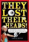 They Lost Their Heads!: What Happened to Washington's Teeth, Einstein's Brain, and Other Famous Body Parts By Carlyn Beccia Cover Image