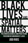Black Lives and Spatial Matters: Policing Blackness and Practicing Freedom in Suburban St. Louis Cover Image