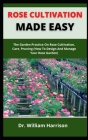 Rose Cultivation Made Easy: The Garden Practice On Rose Cultivation, Care, Pruning (How To Design And Manage Your Rose Garden) Cover Image