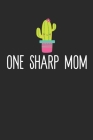 One Sharp Mom: Funny Cactus Notebook: Cactus Indoor Garden - Succulent - Feather - Cacti Nature - Prairie - Hardy Radial Spines - Gif Cover Image