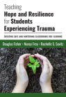 Teaching Hope and Resilience for Students Experiencing Trauma: Creating Safe and Nurturing Classrooms for Learning Cover Image