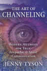 The Art of Channeling: Modern Methods for True Telepathic & Spirit Communication By Jenny Tyson, Donald Tyson (Foreword by) Cover Image