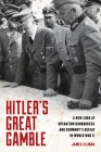 Hitler's Great Gamble: A New Look at German Strategy, Operation Barbarossa, and the Axis Defeat in World War II By James Ellman Cover Image