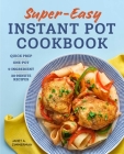 Super Easy Instant Pot Cookbook: Quick Prep, One-Pot, 5-Ingredient, 30-Minute Recipes Cover Image