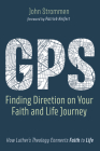 Gps: Finding Direction on Your Faith and Life Journey: How Luther's Theology Connects Faith to Life By John Strommen, Patrick Keifert (Foreword by) Cover Image