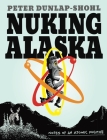 Nuking Alaska: Notes of an Atomic Fugitive By Peter Dunlap-Shohl Cover Image