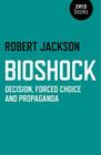 Bioshock: Decision, Forced Choice and Propaganda By Robert Jackson Cover Image