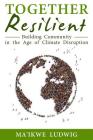 Together Resilient: Building Community in the Age of Climate Disruption By Ma'ikwe Ludwig Cover Image