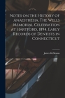 Notes on the History of Anaesthesia. The Wells Memorial Celebration at Hartford, 1894. Early Records of Dentists in Connecticut By James McManus Cover Image