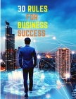 30 Rules for Business Success: Escape the 9 to 5, Do Work You Love, Build a Profitable Business and Make Money By Sorens Books Cover Image