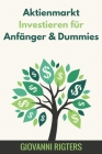 Aktienmarkt Investieren für Anfänger & Dummies By Giovanni Rigters Cover Image