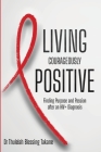Living Courageously Positive: Finding Purpose and Passion after an HIV+ Diagnosis By Thulelah Blessing Takane Cover Image