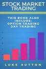 Stock Market Trading: 2 Manuscripts - Day Trading, Option Trading By Luke Sutton Cover Image