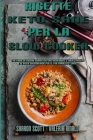 Ricette Keto Sane Per La Slow Cooker: Un Libro Di Cucina Completo Con Incredibili E Facili Ricette Di Dieta Chetogenica Per Il Tuo Fornello Lento (Hea By Sharon Scott, Valeria Rinaldi Cover Image