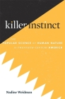 Killer Instinct: The Popular Science of Human Nature in Twentieth-Century America By Nadine Weidman Cover Image