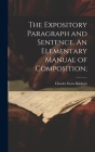The Expository Paragraph and Sentence. An Elementary Manual of Composition; By Charles Sears Baldwin Cover Image