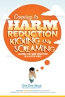 Coming to Harm Reduction Kicking & Screaming: Looking for Harm Reduction in a 12-Step World By Dee-Dee Stout Cover Image