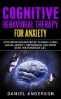 Cognitive Behavioral Therapy for Anxiety: Stop Being Dominated by Phobias, Panic, Social Anxiety, Depression, and More with the Power of CBT By Daniel Anderson Cover Image