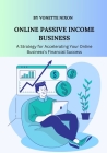 Online Passive Income Business: A Strategy for Accelerating Your Online Business's Financial Success By Vonette Nixon Cover Image