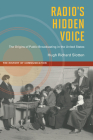 Radio's Hidden Voice: The Origins of Public Broadcasting in the United States (The History of Media and Communication) By Hugh Richard Slotten Cover Image