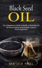 Black Seed Oil: The Comprehensive Guide on Benefit of Black Seed Oil (The Proven Healing Health Benefits Used as a Natural Supplement) Cover Image