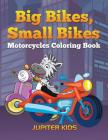 Big Bikes, Small Bikes: Motorcycles Coloring Book By Jupiter Kids Cover Image