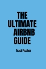 The Ultimate Airbnb Guide: Strategies, Tips, and Tools for Hosting Excellence in the World of Airbnb Cover Image
