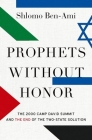 Prophets Without Honor: The 2000 Camp David Summit and the End of the Two-State Solution By Shlomo Ben-Ami Cover Image