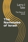 The Namesake of Israel: The Story of Jacob By Larry J. Tate Cover Image
